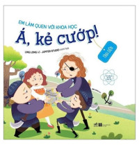 Image of Em làm quen với khoa học Á, kẻ cướp!